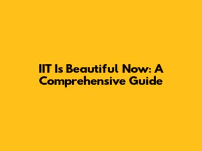 IIT Is Beautiful Now: A Comprehensive Guide