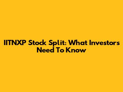 IITNXP Stock Split: What Investors Need To Know