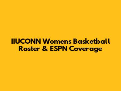 IIUCONN Women's Basketball Roster & ESPN Coverage