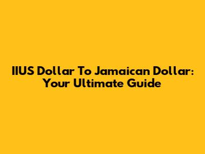 IIUS Dollar To Jamaican Dollar: Your Ultimate Guide