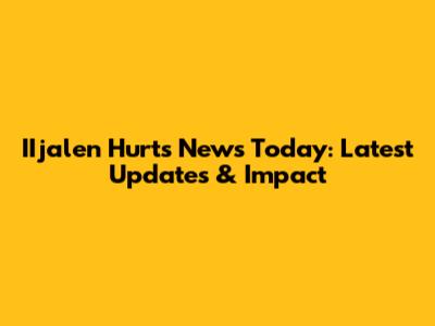 IIjalen Hurts News Today: Latest Updates & Impact