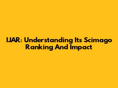 IJAR: Understanding Its Scimago Ranking And Impact
