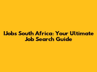 IJobs South Africa: Your Ultimate Job Search Guide