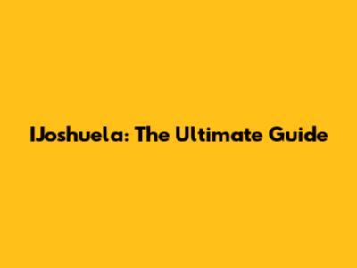 IJoshuela: The Ultimate Guide