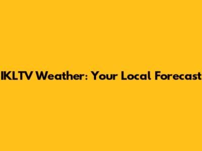 IKLTV Weather: Your Local Forecast
