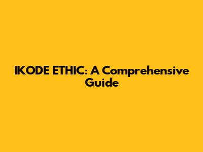 IKODE ETHIC: A Comprehensive Guide