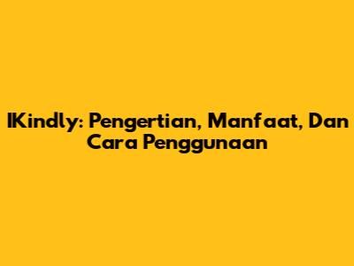 IKindly: Pengertian, Manfaat, Dan Cara Penggunaan