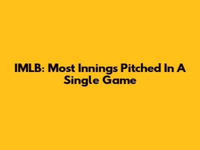 IMLB: Most Innings Pitched In A Single Game