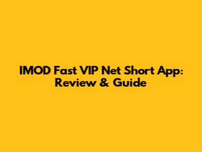 IMOD Fast VIP Net Short App: Review & Guide