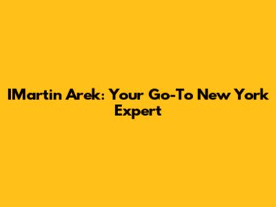 IMartin Arek: Your Go-To New York Expert