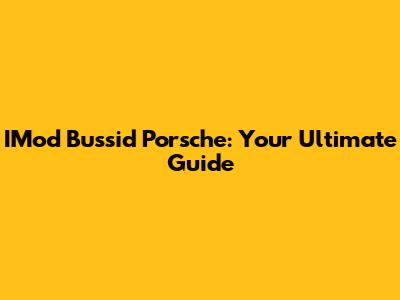 IMod Bussid Porsche: Your Ultimate Guide