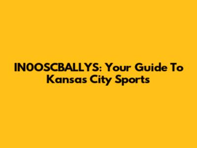 IN0OSCBALLYS: Your Guide To Kansas City Sports