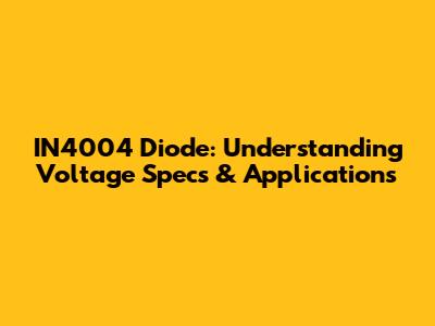 IN4004 Diode: Understanding Voltage Specs & Applications