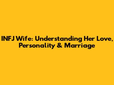 INFJ Wife: Understanding Her Love, Personality & Marriage