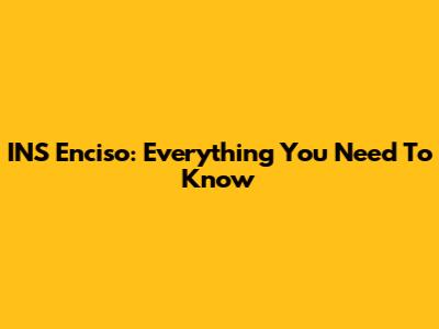 INS Enciso: Everything You Need To Know