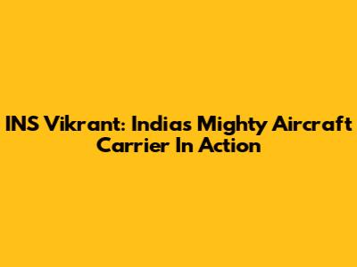 INS Vikrant: India's Mighty Aircraft Carrier In Action
