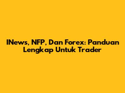 INews, NFP, Dan Forex: Panduan Lengkap Untuk Trader