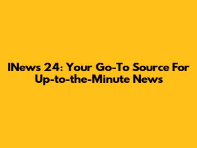 INews 24: Your Go-To Source For Up-to-the-Minute News