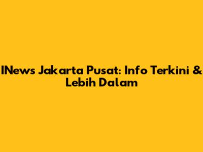 INews Jakarta Pusat: Info Terkini & Lebih Dalam