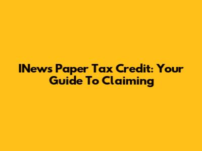 INews Paper Tax Credit: Your Guide To Claiming