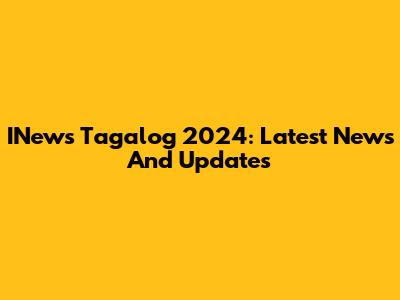 INews Tagalog 2024: Latest News And Updates
