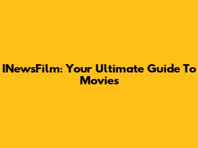 INewsFilm: Your Ultimate Guide To Movies