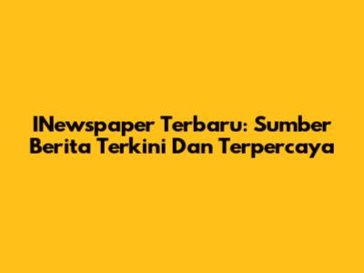 INewspaper Terbaru: Sumber Berita Terkini Dan Terpercaya
