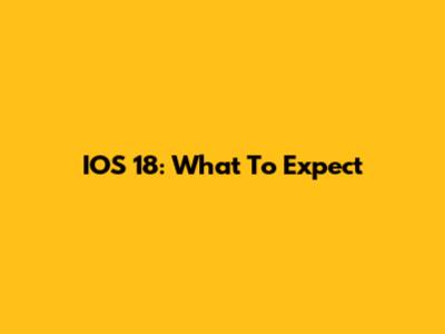 IOS 18: What To Expect