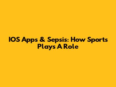 IOS Apps & Sepsis: How Sports Plays A Role