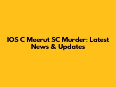 IOS C Meerut SC Murder: Latest News & Updates