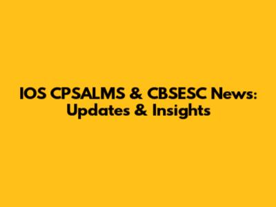 IOS CPSALMS & CBSESC News: Updates & Insights