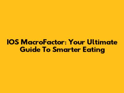 IOS MacroFactor: Your Ultimate Guide To Smarter Eating