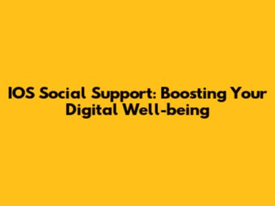 IOS Social Support: Boosting Your Digital Well-being
