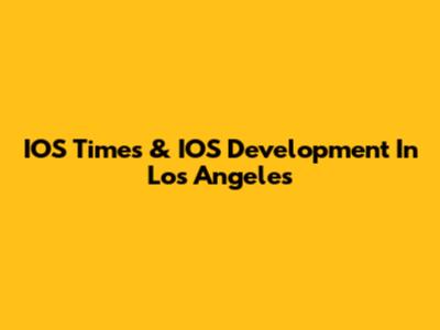IOS Times & IOS Development In Los Angeles