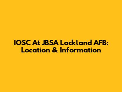 IOSC At JBSA Lackland AFB: Location & Information