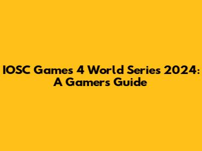 IOSC Games 4 World Series 2024: A Gamer's Guide