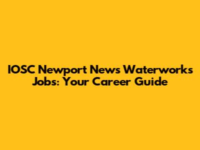 IOSC Newport News Waterworks Jobs: Your Career Guide