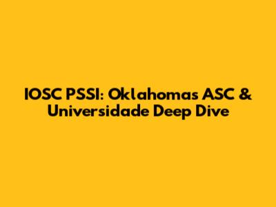 IOSC PSSI: Oklahoma's ASC & Universidade Deep Dive
