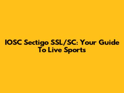 IOSC Sectigo SSL/SC: Your Guide To Live Sports