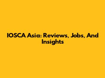 IOSCA Asia: Reviews, Jobs, And Insights