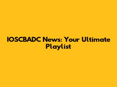 IOSCBADC News: Your Ultimate Playlist