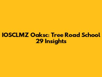 IOSCLMZ Oaksc: Tree Road School 29 Insights
