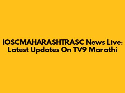 IOSCMAHARASHTRASC News Live: Latest Updates On TV9 Marathi
