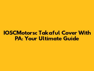 IOSCMotorsc Takaful Cover With PA: Your Ultimate Guide