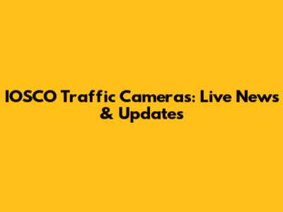 IOSCO Traffic Cameras: Live News & Updates