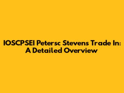 IOSCPSEI Petersc Stevens Trade In: A Detailed Overview
