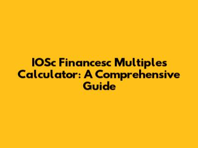 IOSc Financesc Multiples Calculator: A Comprehensive Guide