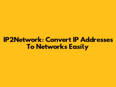 IP2Network: Convert IP Addresses To Networks Easily