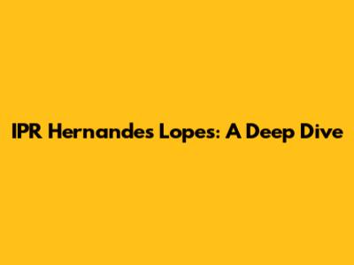 IPR Hernandes Lopes: A Deep Dive