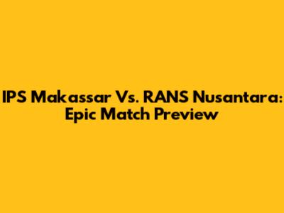 IPS Makassar Vs. RANS Nusantara: Epic Match Preview